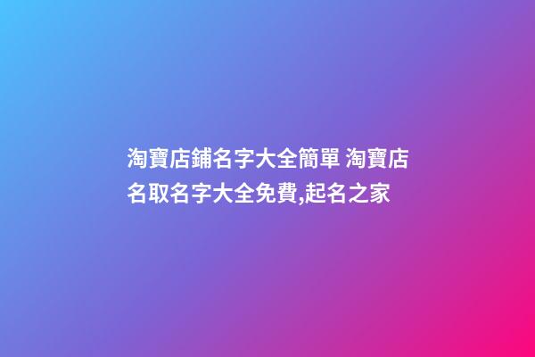 淘寶店鋪名字大全簡單 淘寶店名取名字大全免費,起名之家